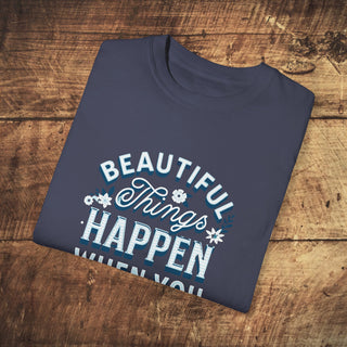 Beautiful Things Happen Garment-Dyed T-shirt Printify