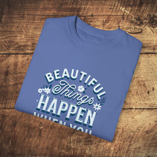 Beautiful Things Happen Garment-Dyed T-shirt Printify