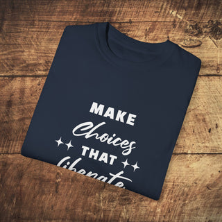 Make Choices Unisex Garment-Dyed T-shirt Printify