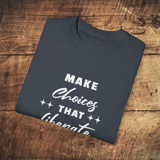 Make Choices Unisex Garment-Dyed T-shirt Printify