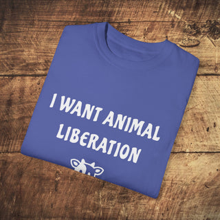 I Want Animal Liberation Garment-Dyed T-shirt Printify