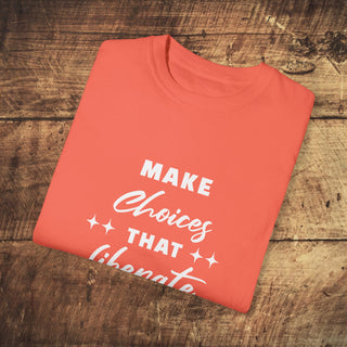 Make Choices Unisex Garment-Dyed T-shirt Printify