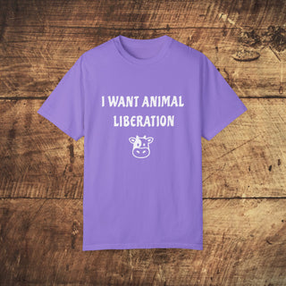 I Want Animal Liberation Garment-Dyed T-shirt Printify