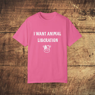 I Want Animal Liberation Garment-Dyed T-shirt Printify