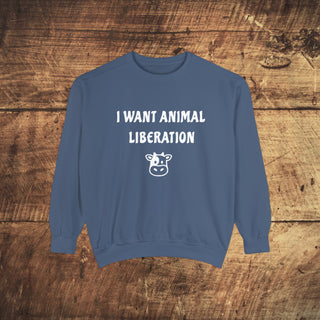 I Want Animal Liberation Garment-Dyed Sweatshirt Printify